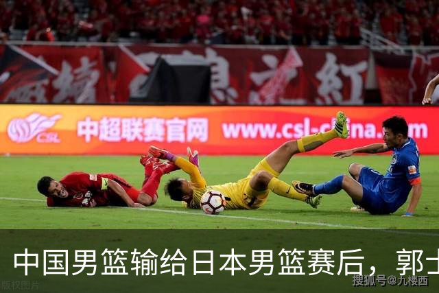 中国男篮输给日本男篮赛后，郭士强说：“这个夏天我们整个中国男篮都非常努力”